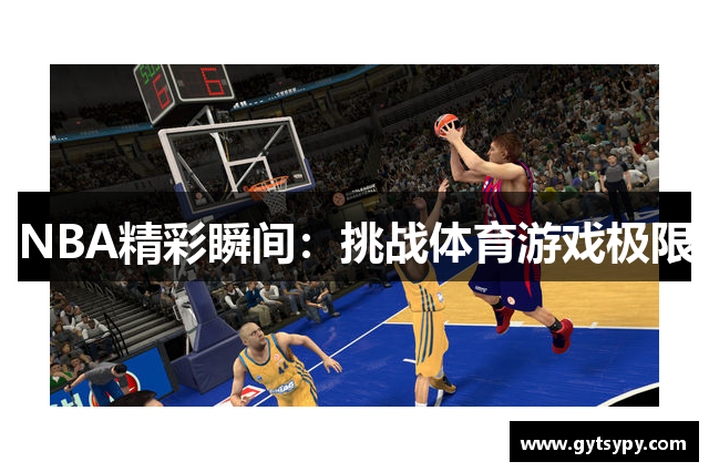 NBA精彩瞬间：挑战体育游戏极限